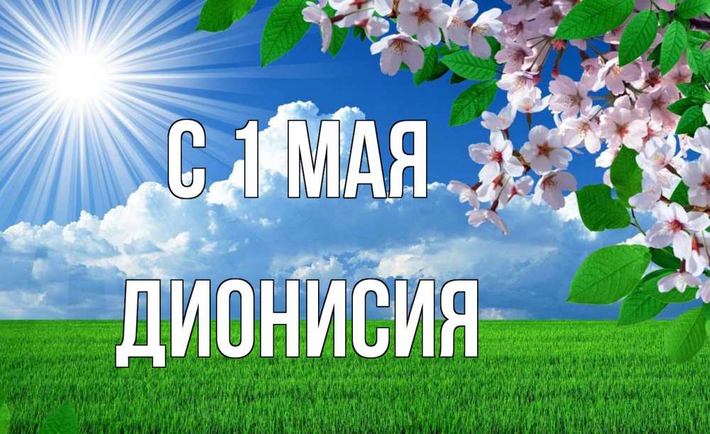 Открытка на каждый день с именем, Дионисия С 1 мая С 1 мая Прикольная открытка с пожеланием онлайн скачать бесплатно 