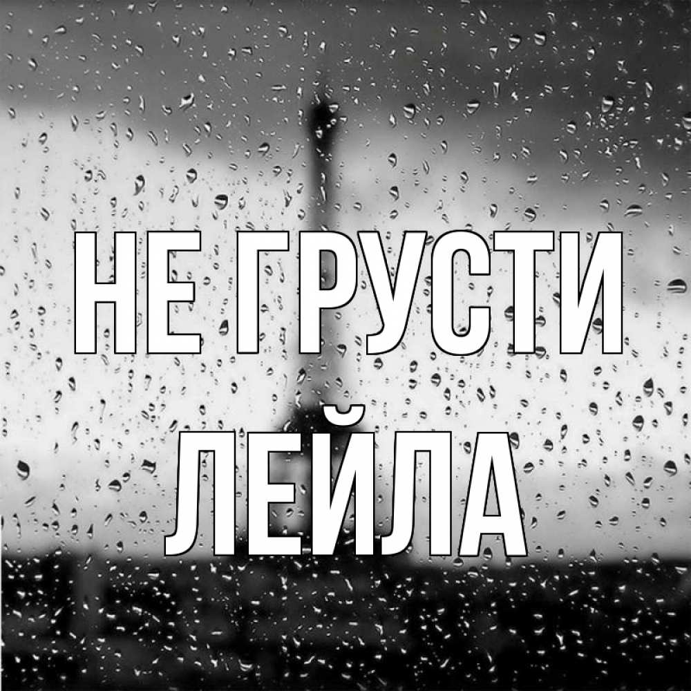 Открытка на каждый день с именем, Лейла Не грусти Париж и Эйфелева башня Прикольная открытка с пожеланием онлайн скачать бесплатно 