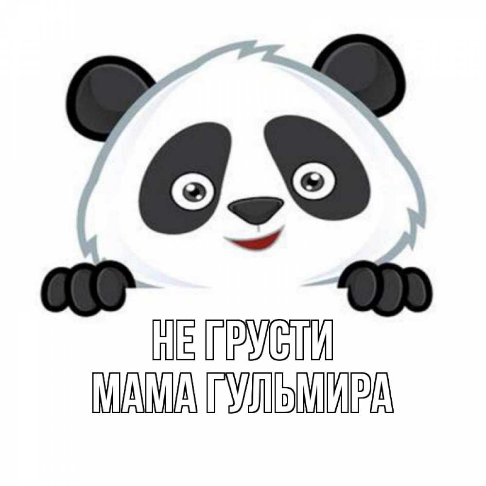 Открытка на каждый день с именем, Мама-Гульмира Не грусти картинки с пандами Прикольная открытка с пожеланием онлайн скачать бесплатно 