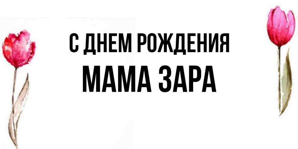 Открытка на каждый день с именем, Мама-Зара С днем рождения открытки акварелью с цветами Прикольная открытка с пожеланием онлайн скачать бесплатно 