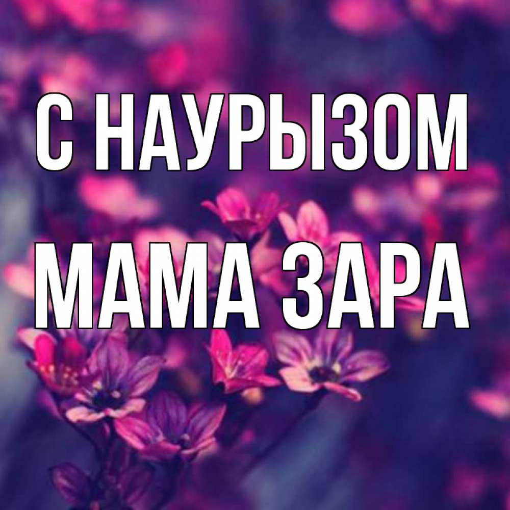 Открытка на каждый день с именем, Мама-Зара С наурызом небольшие цветы 1 Прикольная открытка с пожеланием онлайн скачать бесплатно 