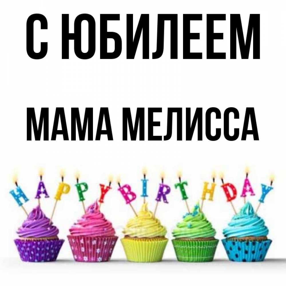 Открытка на каждый день с именем, Мама-Мелисса С юбилеем открытка ко дню рождения с разноцветными вкусняшками Прикольная открытка с пожеланием онлайн скачать бесплатно 
