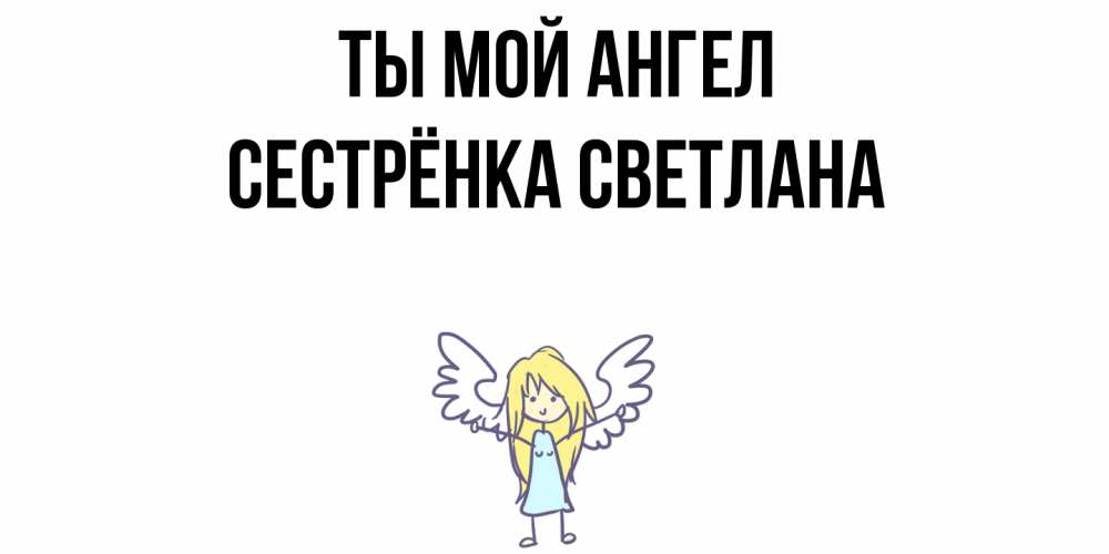 Открытка на каждый день с именем, Сестрёнка-Светлана Ты мой ангел ангел Прикольная открытка с пожеланием онлайн скачать бесплатно 