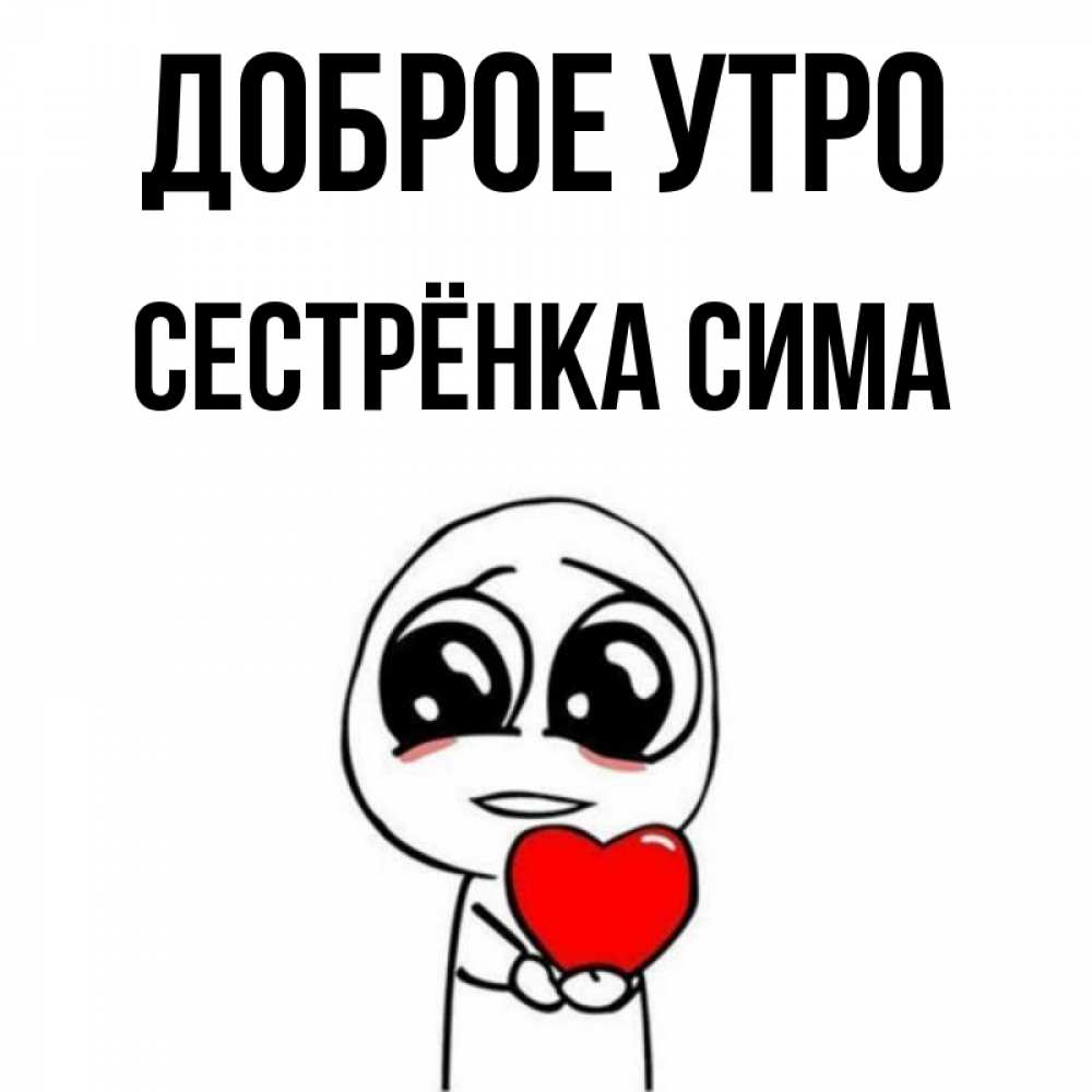 Открытка на каждый день с именем, Сестрёнка-Сима Доброе утро позитивные открытки Прикольная открытка с пожеланием онлайн скачать бесплатно 
