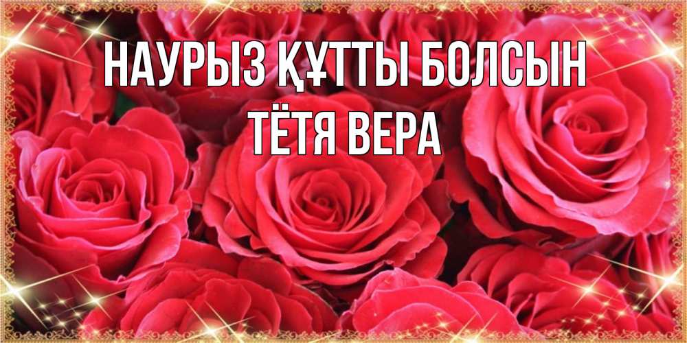 Открытка на каждый день с именем, Тётя-Вера Наурыз құтты болсын открытки на наурыз Прикольная открытка с пожеланием онлайн скачать бесплатно 