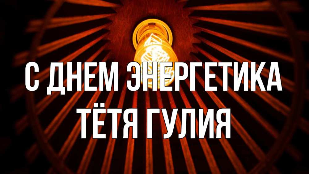 Открытка на каждый день с именем, Тётя-Гулия С днем энергетика лампа Прикольная открытка с пожеланием онлайн скачать бесплатно 
