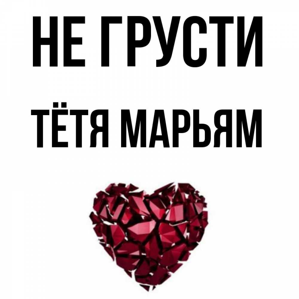 Открытка на каждый день с именем, Тётя-Марьям Не грусти рубиновое сердечко Прикольная открытка с пожеланием онлайн скачать бесплатно 