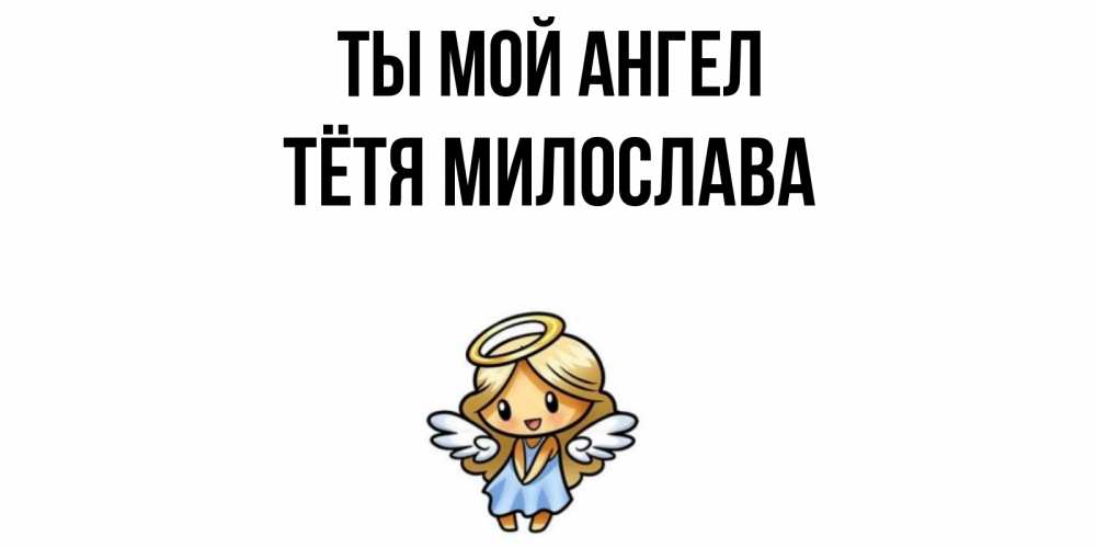 Открытка на каждый день с именем, Тётя-Милослава Ты мой ангел ангел Прикольная открытка с пожеланием онлайн скачать бесплатно 