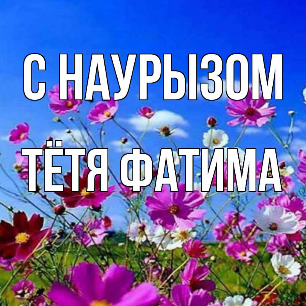 Открытка на каждый день с именем, Тётя-Фатима С наурызом цветы Прикольная открытка с пожеланием онлайн скачать бесплатно 