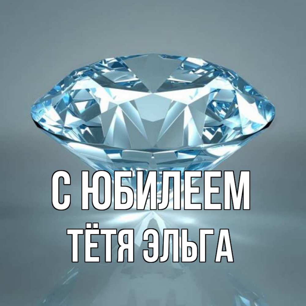 Открытка на каждый день с именем, Тётя-Эльга С юбилеем с бриллиантом голубого цвета Прикольная открытка с пожеланием онлайн скачать бесплатно 
