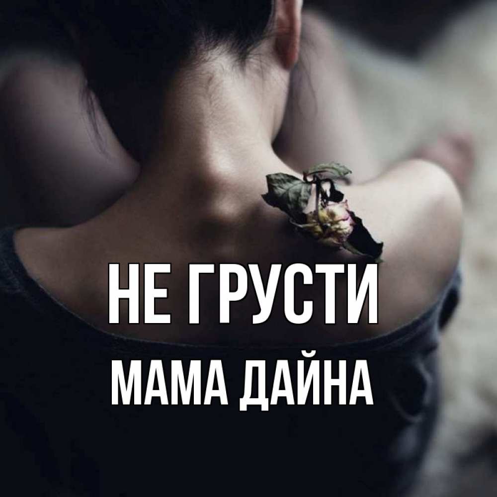 Открытка на каждый день с именем, Мама-Дайна Не грусти девушка со спины Прикольная открытка с пожеланием онлайн скачать бесплатно 
