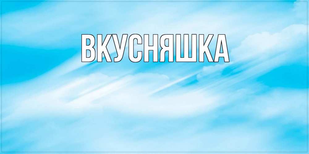 Открытка на каждый день с именем, Вкусняшка Главная абстрактная открытка Прикольная открытка с пожеланием онлайн скачать бесплатно 