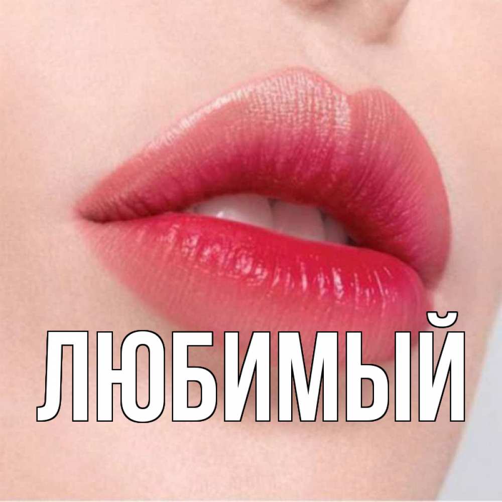 Открытка на каждый день с именем, Любимый Главная губы зубки и нежная кожа Прикольная открытка с пожеланием онлайн скачать бесплатно 