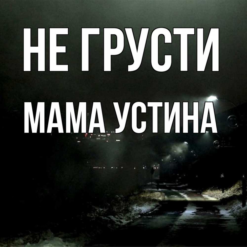 Открытка на каждый день с именем, Мама-Устина Не грусти фонари Прикольная открытка с пожеланием онлайн скачать бесплатно 