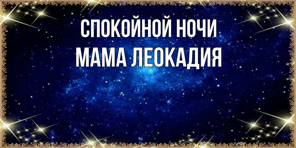 Открытка на каждый день с именем, Мама-Леокадия Спокойной ночи открытки перед сном Прикольная открытка с пожеланием онлайн скачать бесплатно 