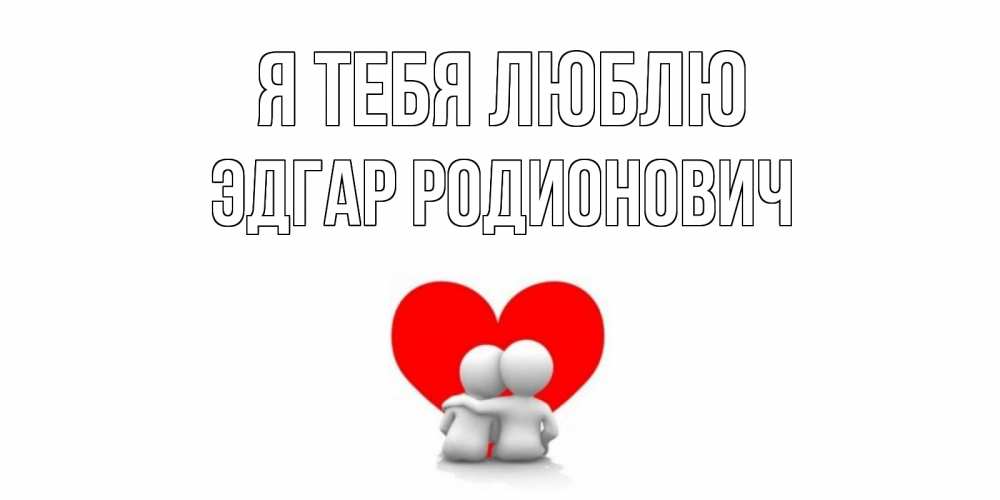 Открытка с именем, Эдгар Родионович, Я тебя люблю