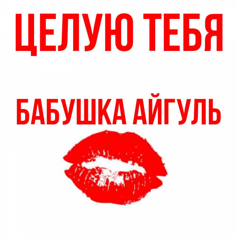 Открытка на каждый день с именем, Бабушка-Айгуль Целую тебя помада и губы Прикольная открытка с пожеланием онлайн скачать бесплатно 
