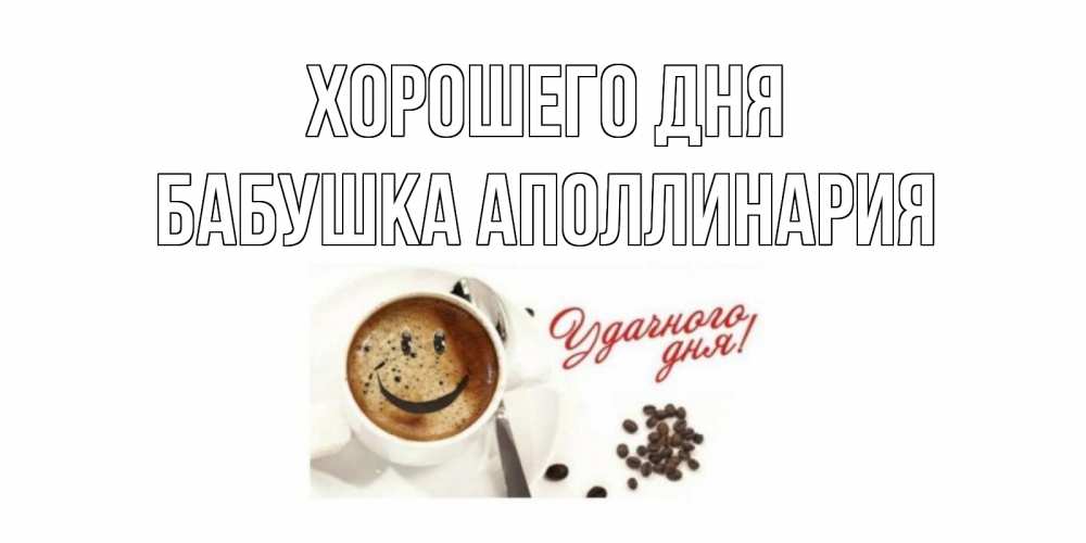 Открытка на каждый день с именем, Бабушка-Аполлинария Хорошего дня хорошего дня Прикольная открытка с пожеланием онлайн скачать бесплатно 
