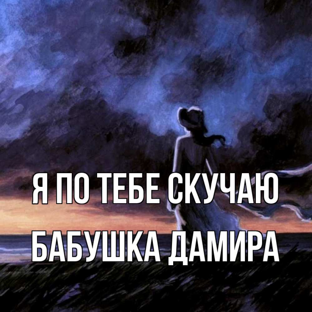 Открытка на каждый день с именем, Бабушка-Дамира Я по тебе скучаю тут 2 Прикольная открытка с пожеланием онлайн скачать бесплатно 