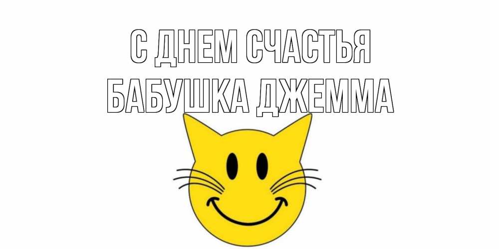 Открытка на каждый день с именем, Бабушка-Джемма С днем счастья кот, улыбка Прикольная открытка с пожеланием онлайн скачать бесплатно 