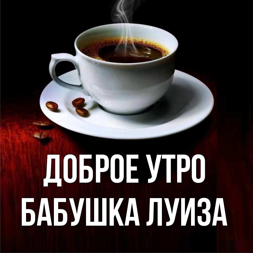 Открытка на каждый день с именем, Бабушка-Луиза Доброе утро белая посуда Прикольная открытка с пожеланием онлайн скачать бесплатно 