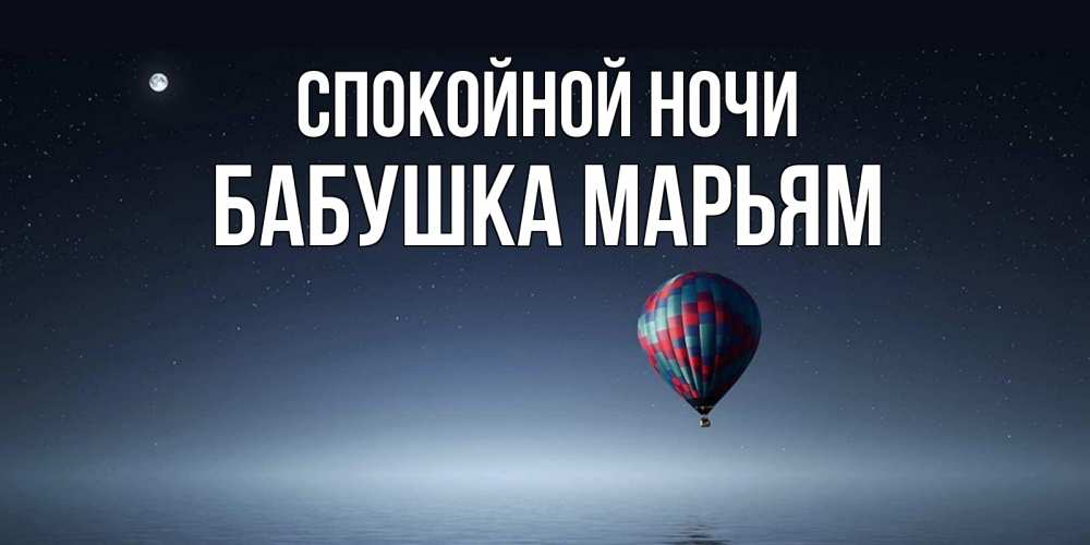 Открытка на каждый день с именем, Бабушка-Марьям Спокойной ночи ночная открытка Прикольная открытка с пожеланием онлайн скачать бесплатно 