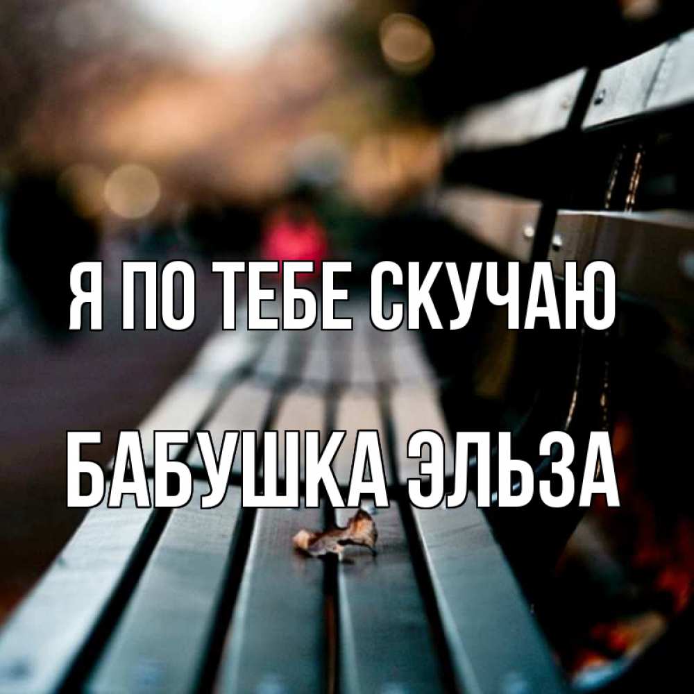 Открытка на каждый день с именем, Бабушка-Эльза Я по тебе скучаю приходи скорее Прикольная открытка с пожеланием онлайн скачать бесплатно 