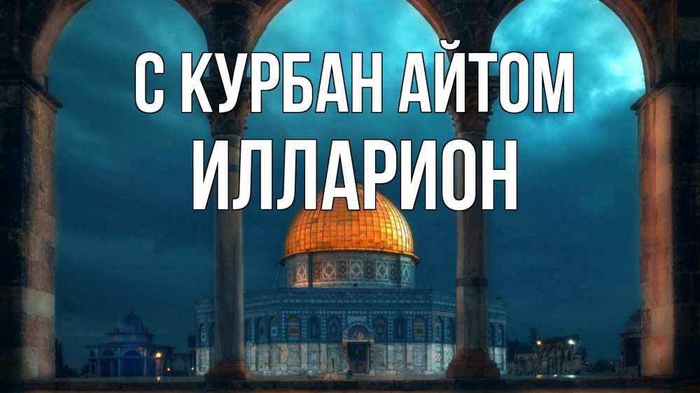 Открытка на каждый день с именем, Илларион С курбан айтом Мечеть Прикольная открытка с пожеланием онлайн скачать бесплатно 