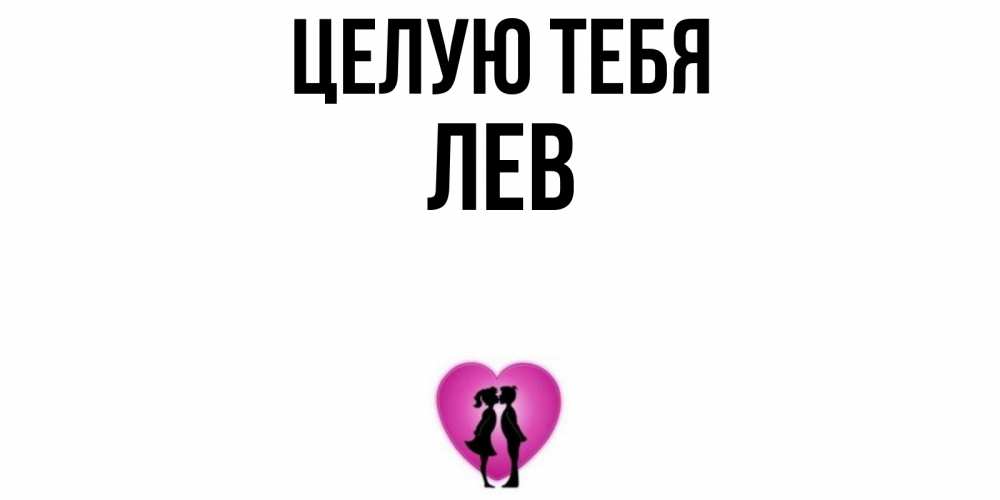 Открытка на каждый день с именем, Лев Целую тебя поцелуй Прикольная открытка с пожеланием онлайн скачать бесплатно 