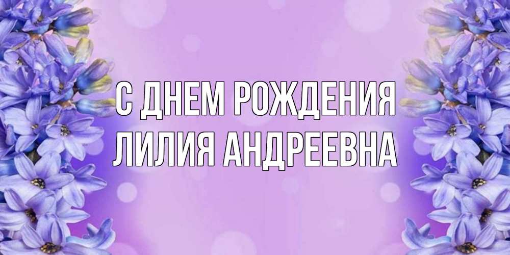 Открытка на каждый день с именем, Лилия-Андреевна С днем рождения открытка с сиренью Прикольная открытка с пожеланием онлайн скачать бесплатно 