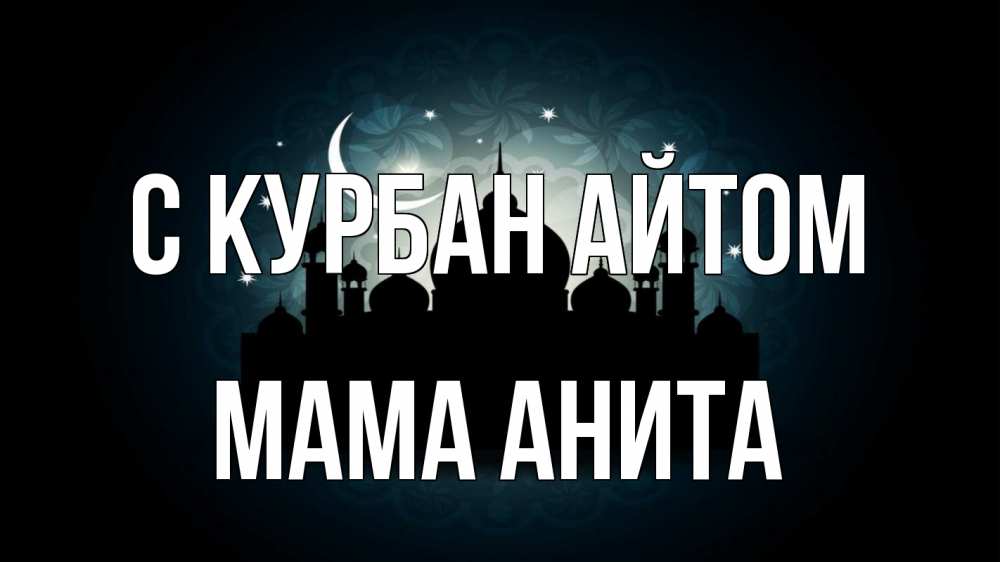 Открытка на каждый день с именем, Мама-Анита С курбан айтом мечеть Прикольная открытка с пожеланием онлайн скачать бесплатно 