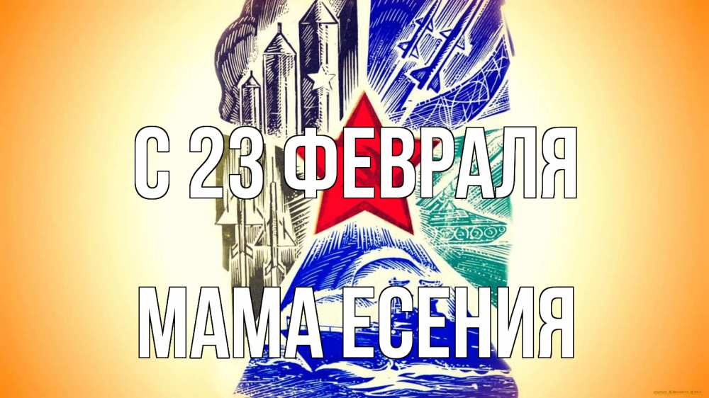Открытка на каждый день с именем, Мама-Есения С 23 февраля 23 февраля Прикольная открытка с пожеланием онлайн скачать бесплатно 