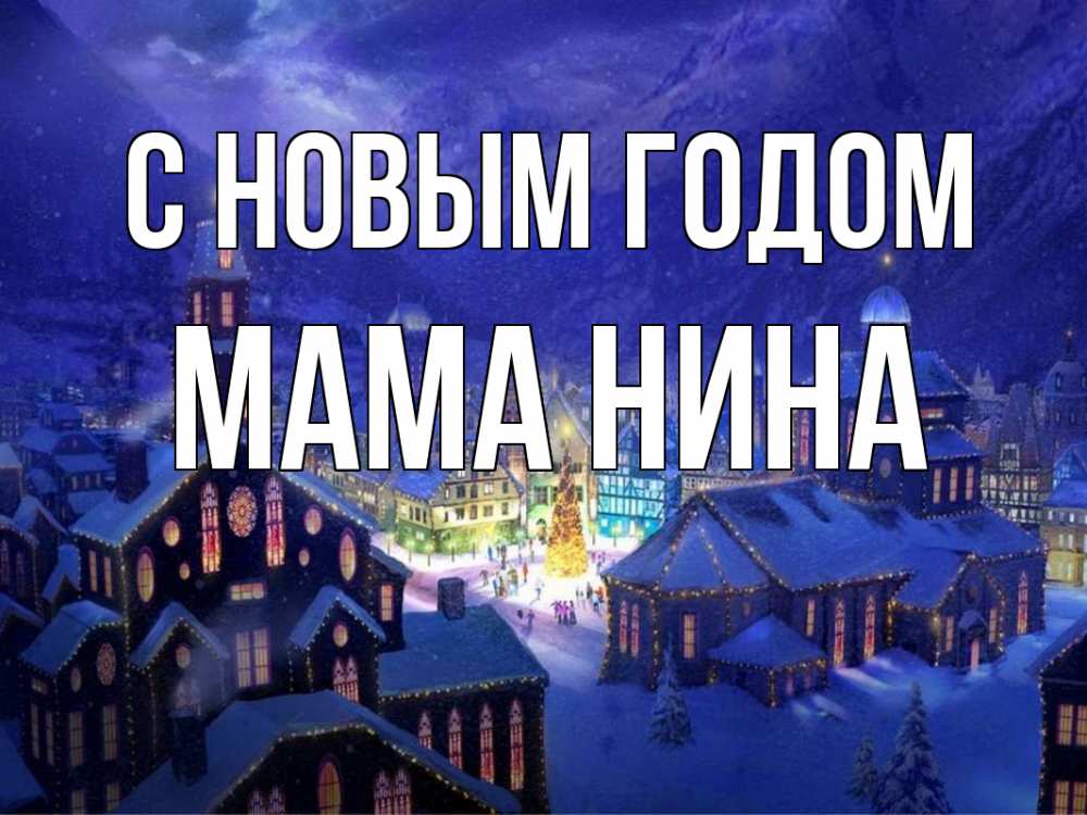 Открытка на каждый день с именем, Мама-Нина С новым годом новый год Прикольная открытка с пожеланием онлайн скачать бесплатно 