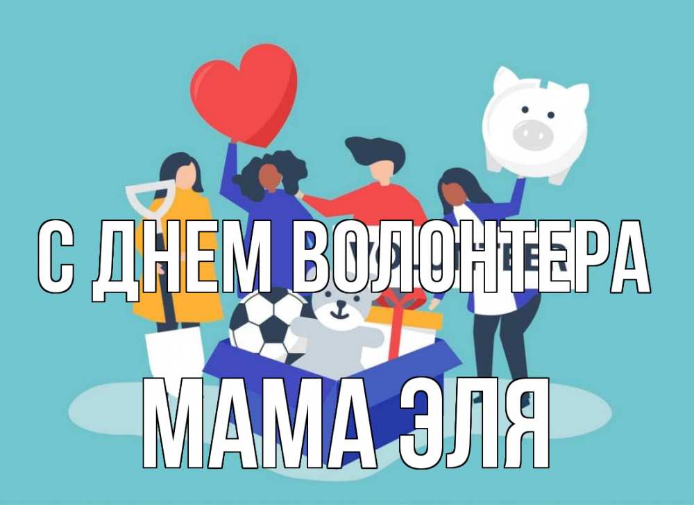 Открытка на каждый день с именем, Мама-Эля С днем волонтера С днем волонтера Прикольная открытка с пожеланием онлайн скачать бесплатно 