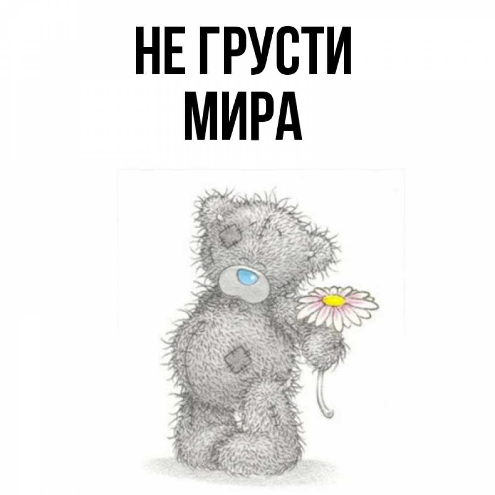 Открытка на каждый день с именем, Мира Не грусти Плюшевый медвежонок с заплатками Прикольная открытка с пожеланием онлайн скачать бесплатно 