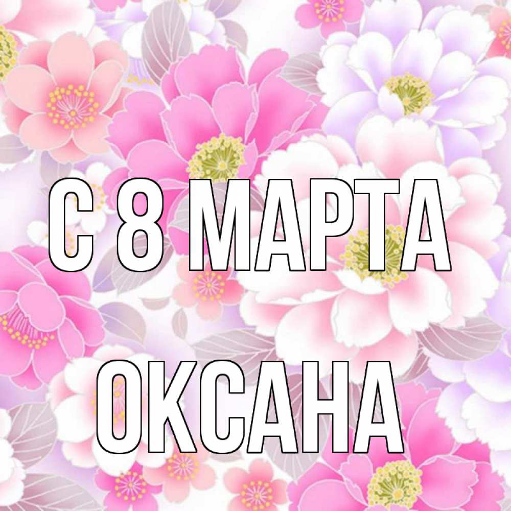 Открытка на каждый день с именем, Оксана С 8 МАРТА для женщин Прикольная открытка с пожеланием онлайн скачать бесплатно 