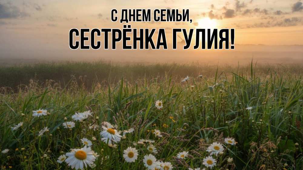 Открытка на каждый день с именем, Сестрёнка-Гулия С днем семьи с днем семьи Прикольная открытка с пожеланием онлайн скачать бесплатно 