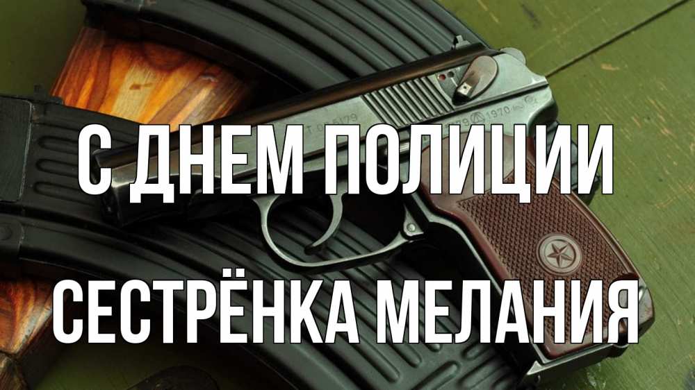Открытка на каждый день с именем, Сестрёнка-Мелания С днем полиции оружие Прикольная открытка с пожеланием онлайн скачать бесплатно 