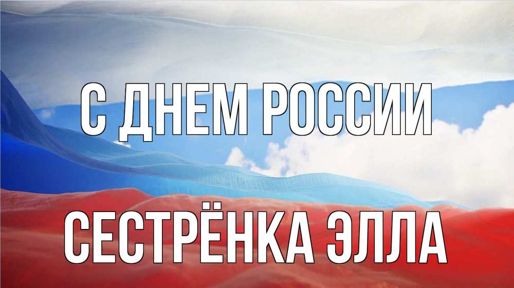 Открытка на каждый день с именем, Сестрёнка-Элла С днем россии С днем России Прикольная открытка с пожеланием онлайн скачать бесплатно 
