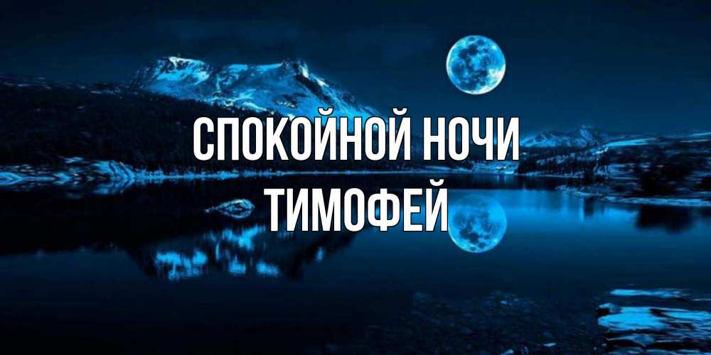 Открытка на каждый день с именем, Тимофей Спокойной ночи луна, озеро, горы Прикольная открытка с пожеланием онлайн скачать бесплатно 