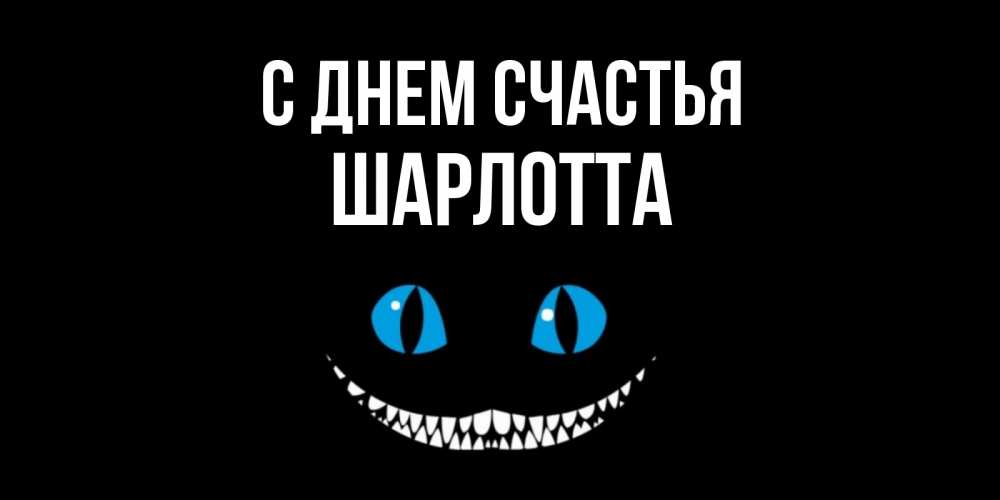 Открытка на каждый день с именем, Шарлотта С днем счастья кот улыбается Прикольная открытка с пожеланием онлайн скачать бесплатно 