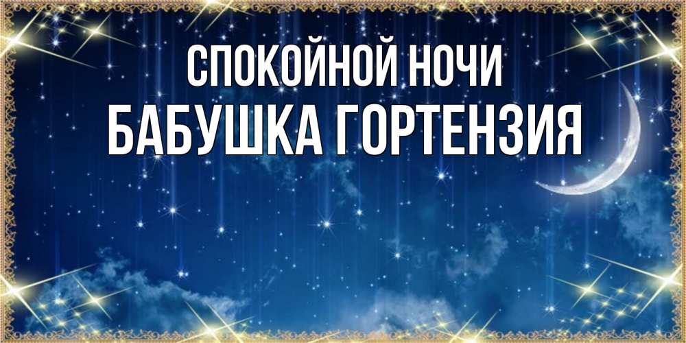 Открытка на каждый день с именем, Бабушка-Гортензия Спокойной ночи звездопад и месяц на открытках ко сну Прикольная открытка с пожеланием онлайн скачать бесплатно 