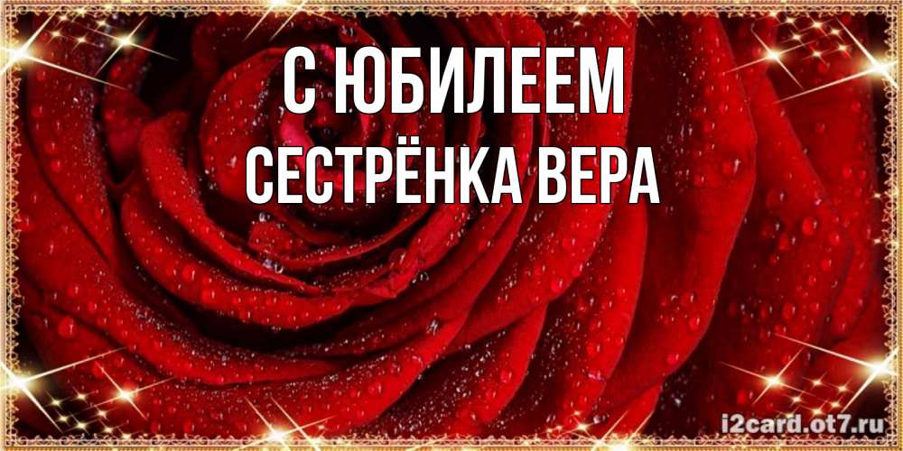 Открытка на каждый день с именем, Сестрёнка-Вера С юбилеем роса на розе блестящая в лучах солнца Прикольная открытка с пожеланием онлайн скачать бесплатно 