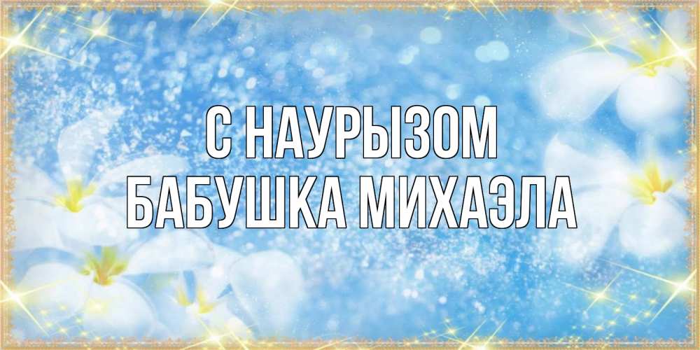 Открытка на каждый день с именем, Бабушка-Михаэла С наурызом международный женский день Прикольная открытка с пожеланием онлайн скачать бесплатно 