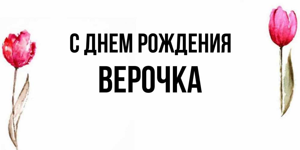 Открытка на каждый день с именем, Верочка С днем рождения открытки акварелью с цветами Прикольная открытка с пожеланием онлайн скачать бесплатно 