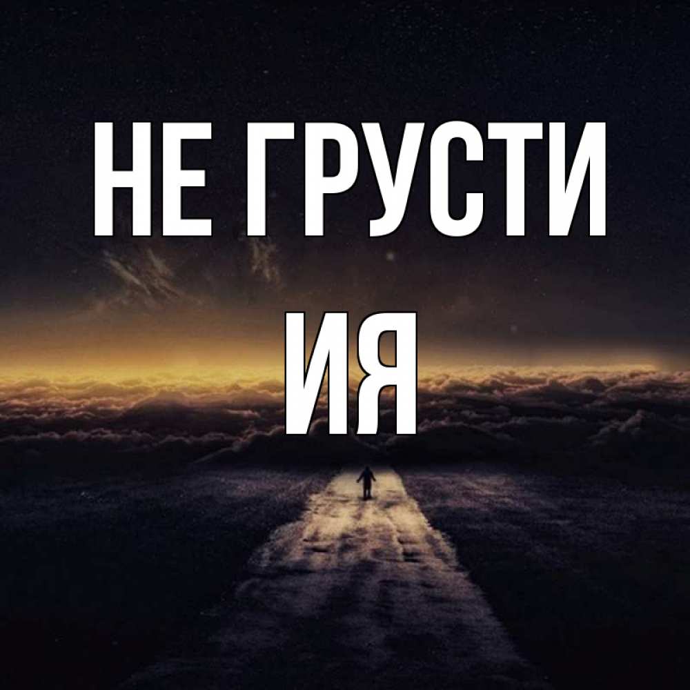 Открытка на каждый день с именем, Ия Не грусти дорога в никуда Прикольная открытка с пожеланием онлайн скачать бесплатно 