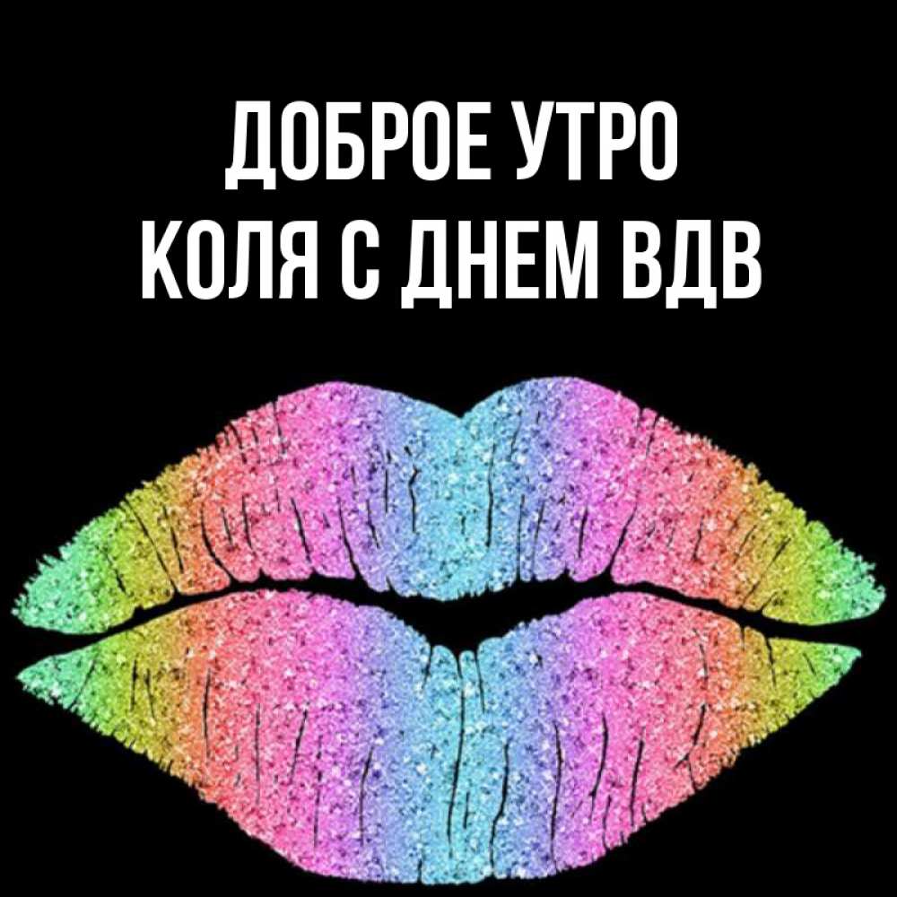 Открытка на каждый день с именем, Коля-с-Днем-ВДВ Доброе утро радужные губы Прикольная открытка с пожеланием онлайн скачать бесплатно 