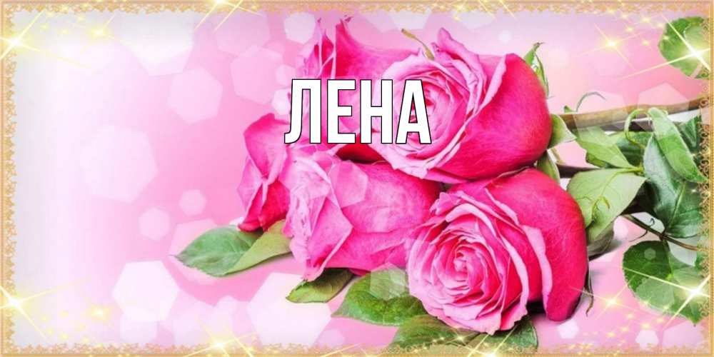 Открытка на каждый день с именем, Лена Главная открытка с розами на международный женский день Прикольная открытка с пожеланием онлайн скачать бесплатно 