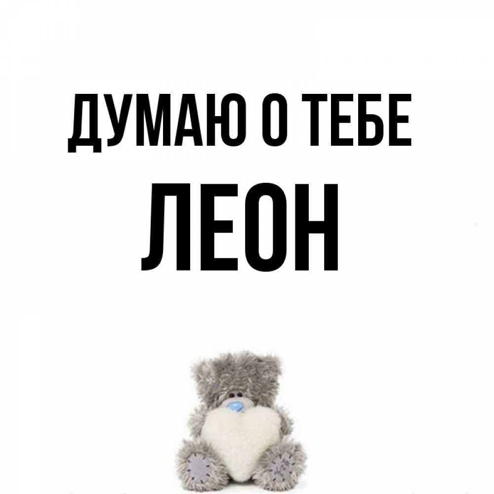 Открытка на каждый день с именем, Леон Думаю о тебе тедди с сердечком для любимой Прикольная открытка с пожеланием онлайн скачать бесплатно 