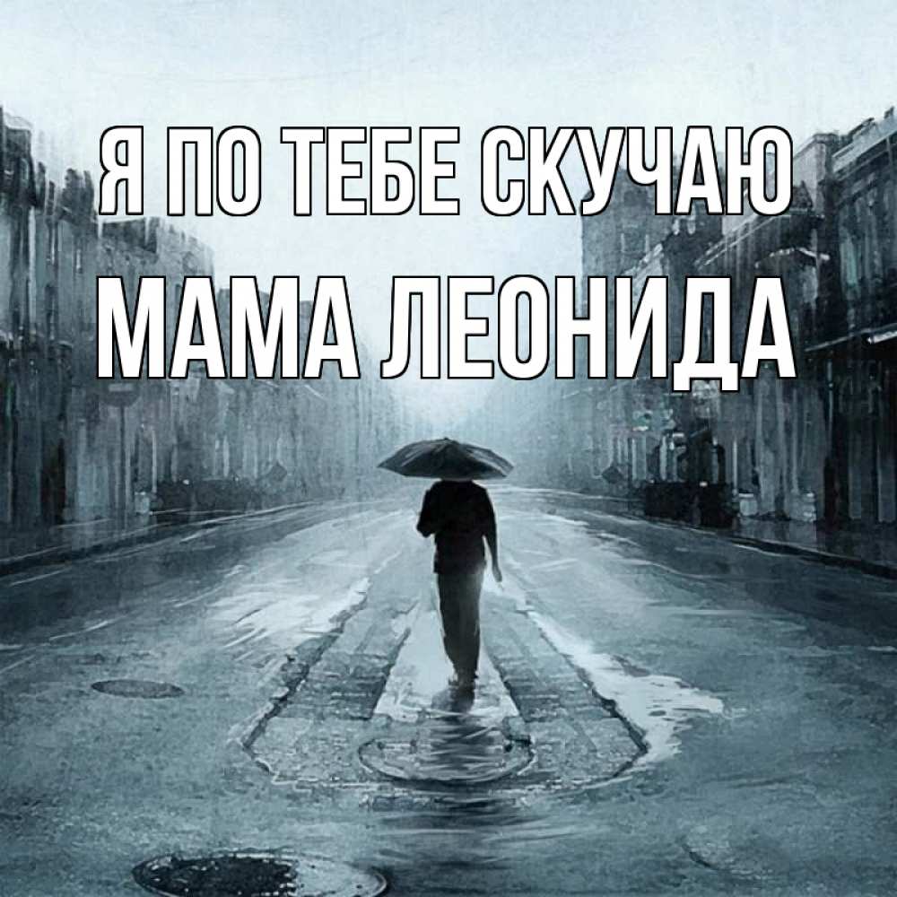 Открытка на каждый день с именем, Мама-Леонида Я по тебе скучаю мне плохо без тебя Прикольная открытка с пожеланием онлайн скачать бесплатно 